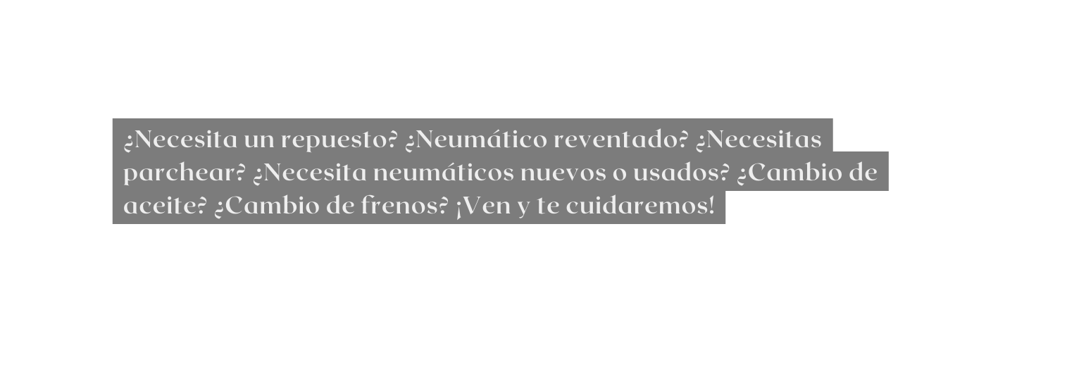 Necesita un repuesto Neumático reventado Necesitas parchear Necesita neumáticos nuevos o usados Cambio de aceite Cambio de frenos Ven y te cuidaremos